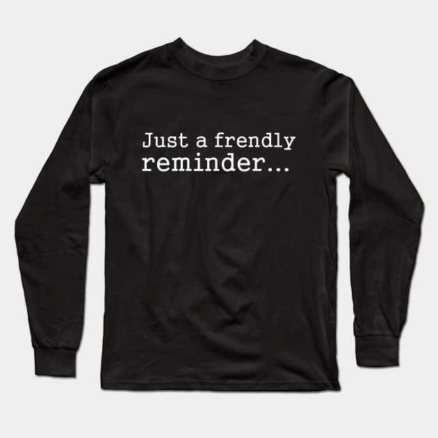 Funny Sayings - Friendly Reminder d Long Sleeve T-Shirt by karutees